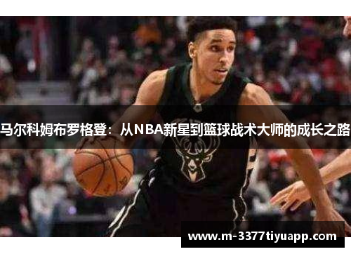 马尔科姆布罗格登：从NBA新星到篮球战术大师的成长之路